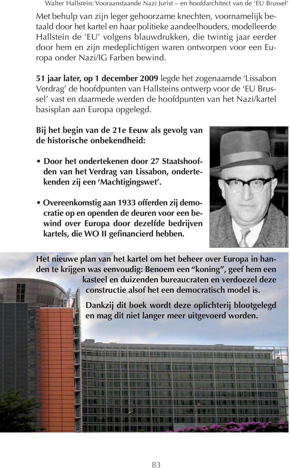 51 jaar later, op 1 december 2009 legde het zogenaamde Lissabon Verdrag de hoofdpunten van Hallsteins ontwerp voor de EU Brussel vast en daarmede werden de hoofdpunten van het Nazi/kartel basisplan