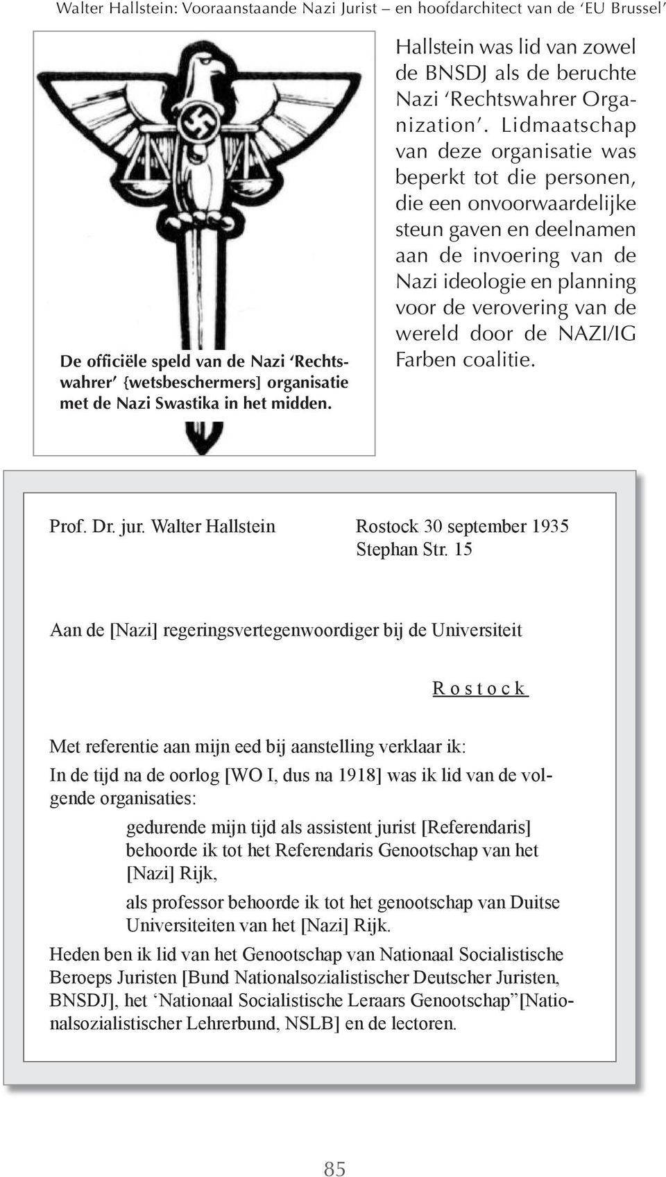 Lidmaatschap van deze organisatie was beperkt tot die personen, die een onvoorwaardelijke steun gaven en deelnamen aan de invoering van de Nazi ideologie en planning voor de verovering van de wereld