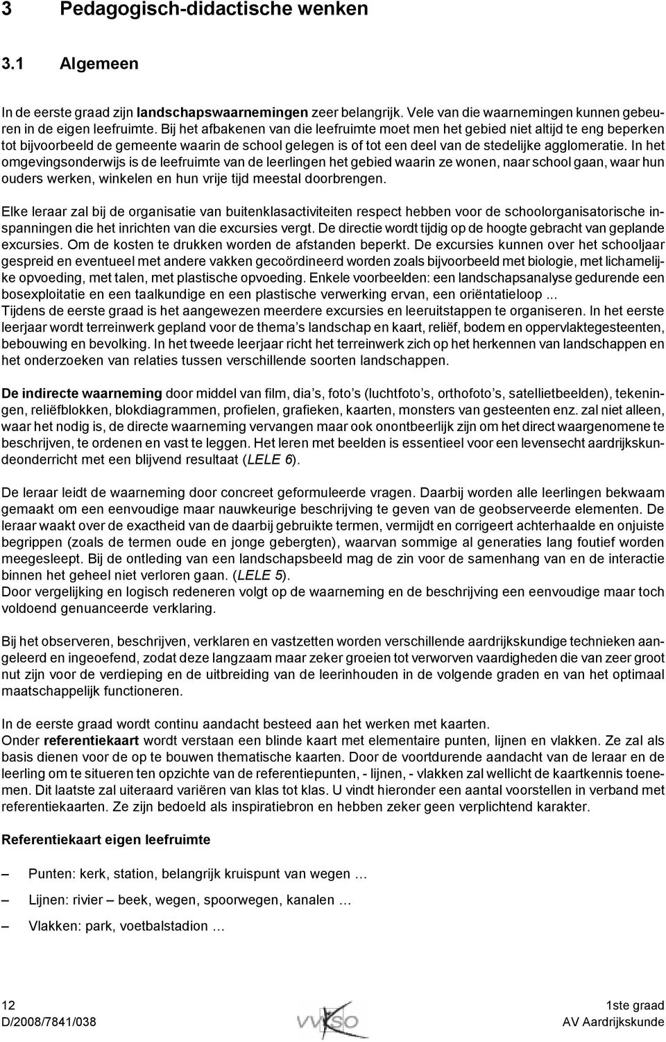 In het omgevingsonderwijs is de leefruimte van de leerlingen het gebied waarin ze wonen, naar school gaan, waar hun ouders werken, winkelen en hun vrije tijd meestal doorbrengen.