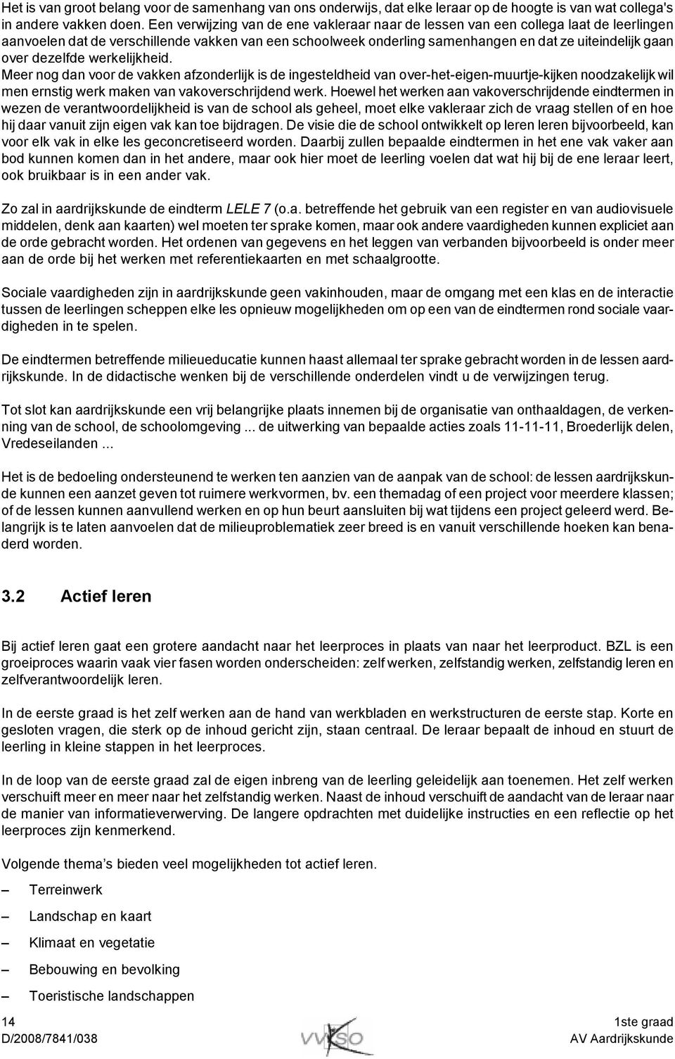 dezelfde werkelijkheid. Meer nog dan voor de vakken afzonderlijk is de ingesteldheid van over-het-eigen-muurtje-kijken noodzakelijk wil men ernstig werk maken van vakoverschrijdend werk.