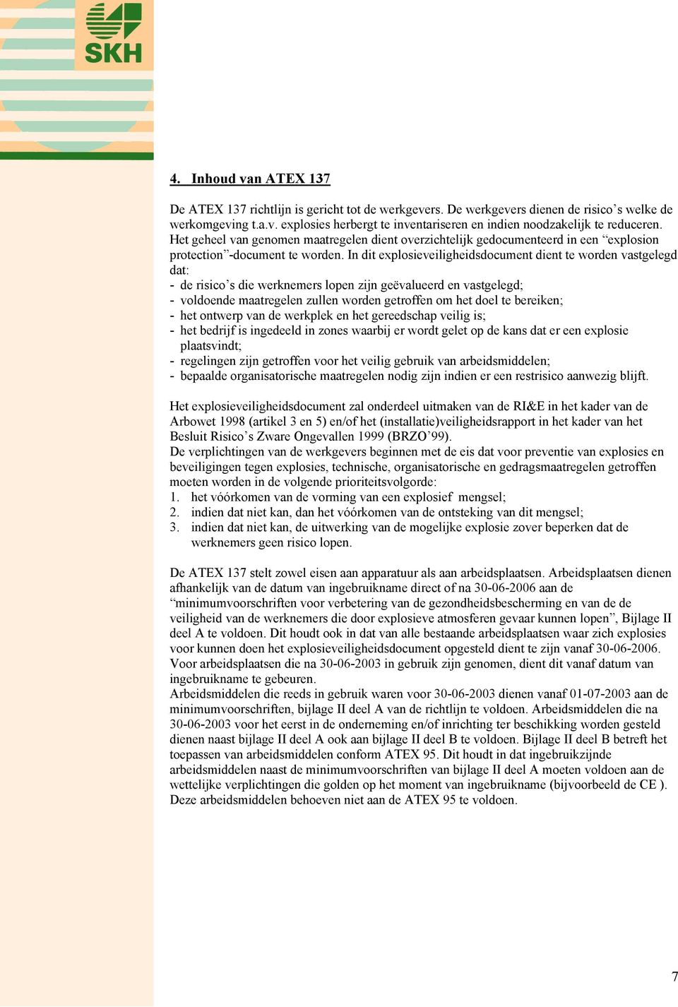 In dit explosieveiligheidsdocument dient te worden vastgelegd dat: - de risico s die werknemers lopen zijn geëvalueerd en vastgelegd; - voldoende maatregelen zullen worden getroffen om het doel te