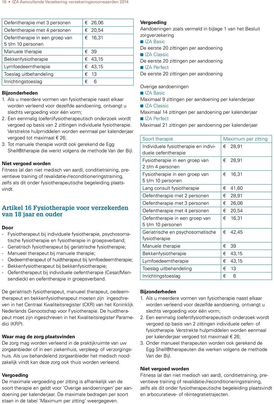 Als u meerdere vormen van fysiotherapie naast elkaar worden verleend voor dezelfde aandoening, ontvangt u slechts vergoeding voor één vorm; 2.