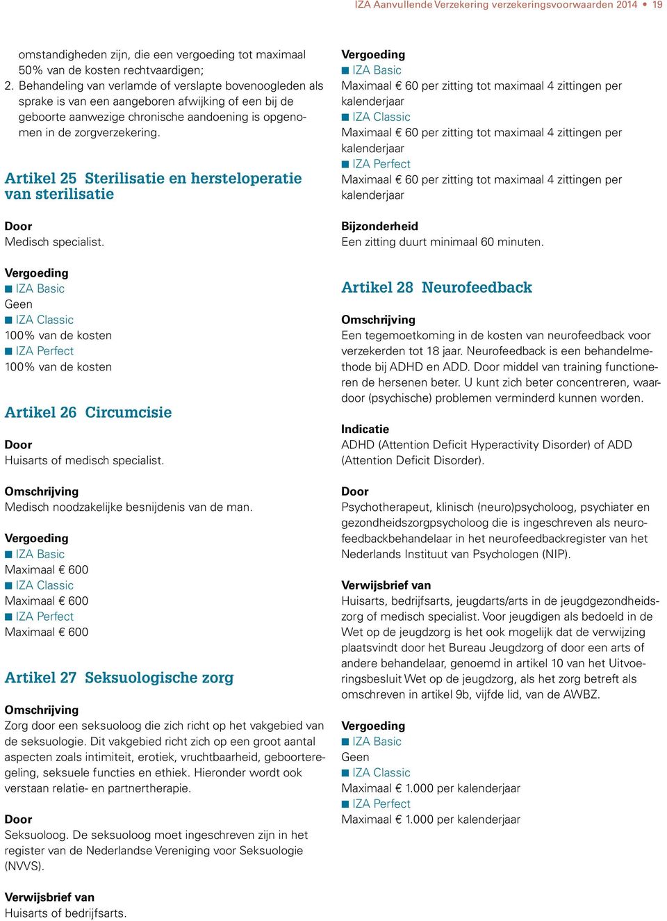 Artikel 25 Sterilisatie en hersteloperatie van sterilisatie Medisch specialist. 100% van de kosten 100% van de kosten Artikel 26 Circumcisie Huisarts of medisch specialist.