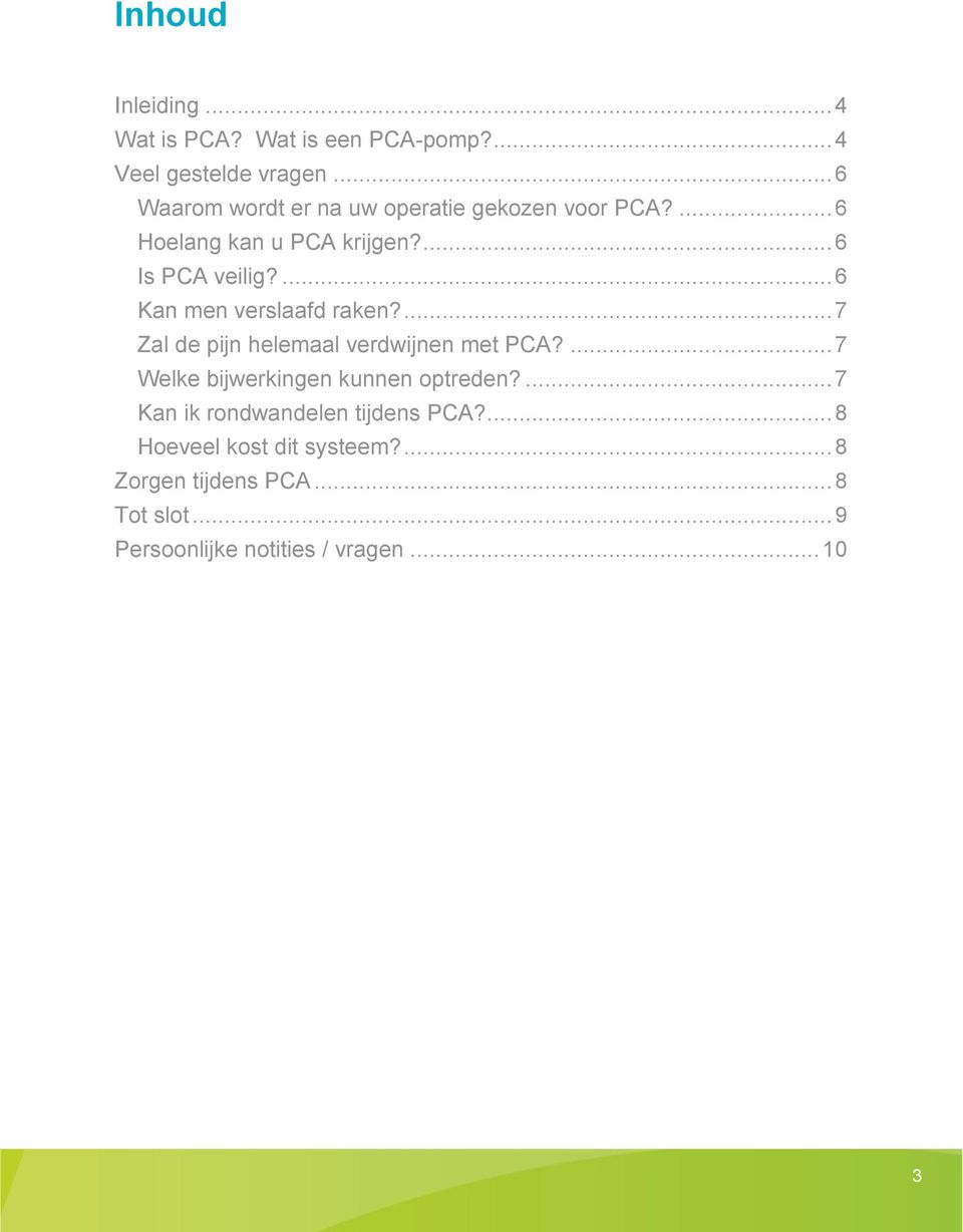 ... 6 Kan men verslaafd raken?... 7 Zal de pijn helemaal verdwijnen met PCA?... 7 Welke bijwerkingen kunnen optreden?