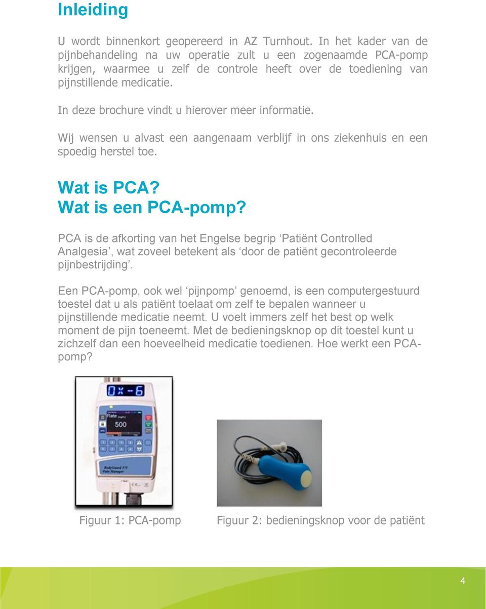 In deze brochure vindt u hierover meer informatie. Wij wensen u alvast een aangenaam verblijf in ons ziekenhuis en een spoedig herstel toe. Wat is PCA? Wat is een PCA-pomp?