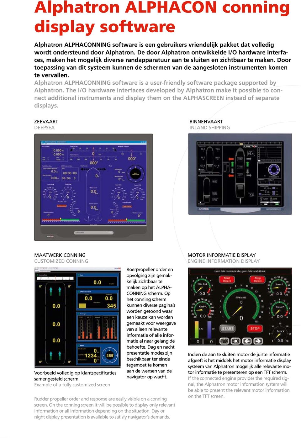 Door toepassing van dit systeem kunnen de schermen van de aangesloten instrumenten komen te vervallen. Alphatron ALPHACONNING software is a user-friendly software package supported by Alphatron.