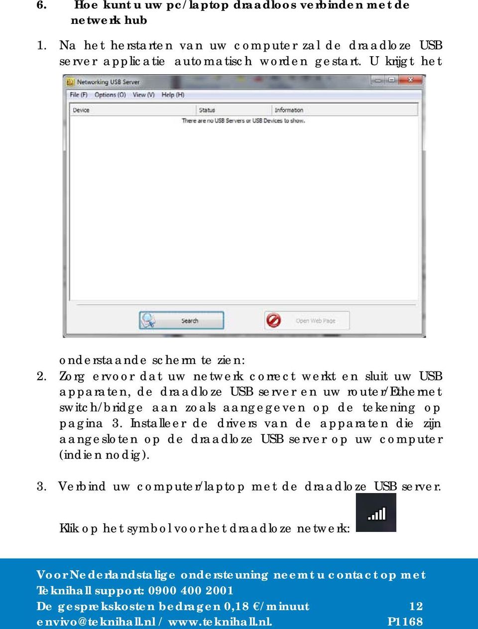 Zorg ervoor dat uw netwerk correct werkt en sluit uw USB apparaten, de draadloze USB server en uw router/ethernet switch/bridge aan zoals aangegeven op de tekening