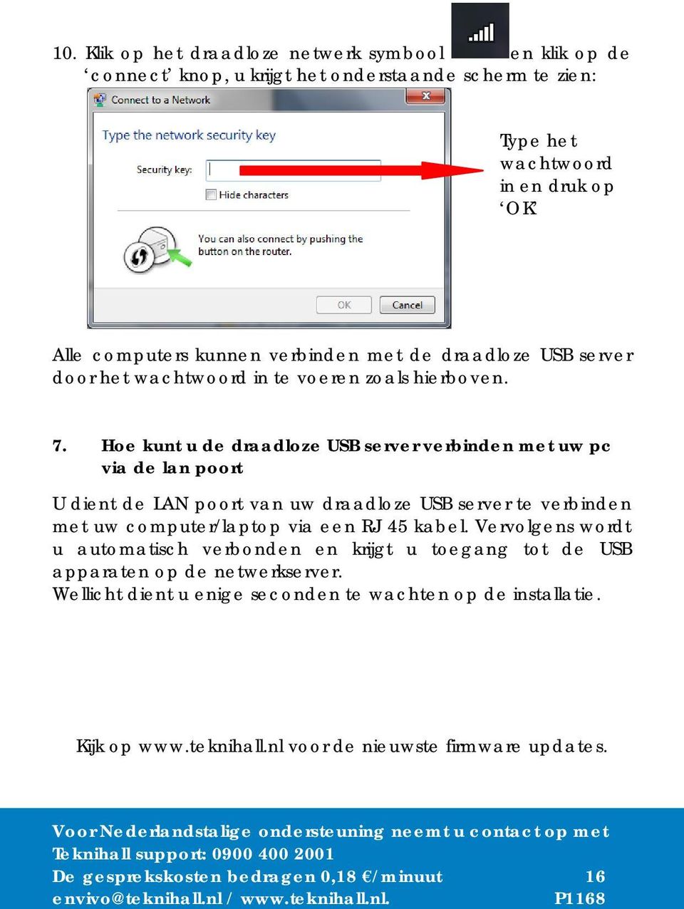 Hoe kunt u de draadloze USB server verbinden met uw pc via de lan poort U dient de LAN poort van uw draadloze USB server te verbinden met uw computer/laptop via een RJ 45 kabel.