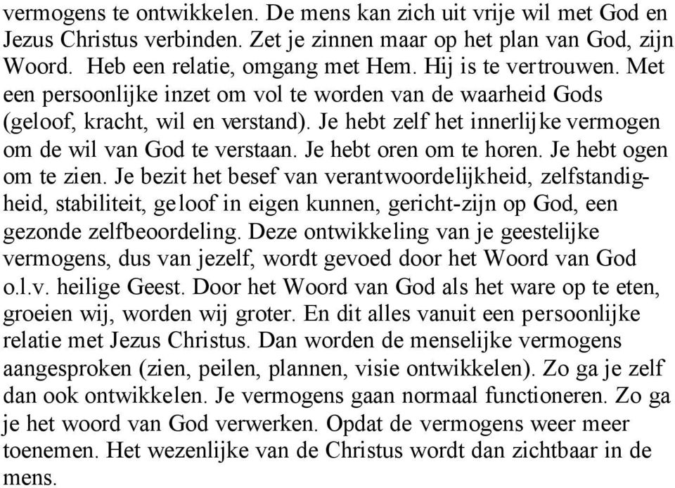 Je hebt ogen om te zien. Je bezit het besef van verantwoordelijkheid, zelfstandigheid, stabiliteit, geloof in eigen kunnen, gericht-zijn op God, een gezonde zelfbeoordeling.