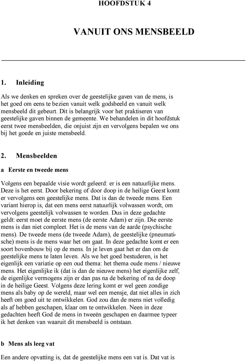 We behandelen in dit hoofdstuk eerst twee mensbeelden, die onjuist zijn en vervolgens bepalen we ons bij het goede en juiste mensbeeld. 2.