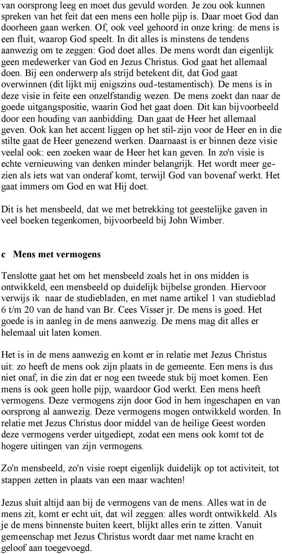 De mens wordt dan eigenlijk geen medewerker van God en Jezus Christus. God gaat het allemaal doen.