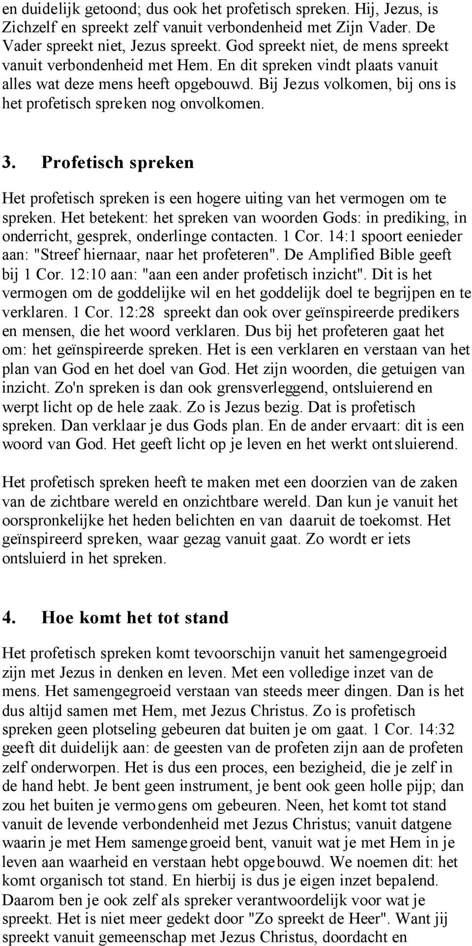 Bij Jezus volkomen, bij ons is het profetisch spreken nog onvolkomen. 3. Profetisch spreken Het profetisch spreken is een hogere uiting van het vermogen om te spreken.