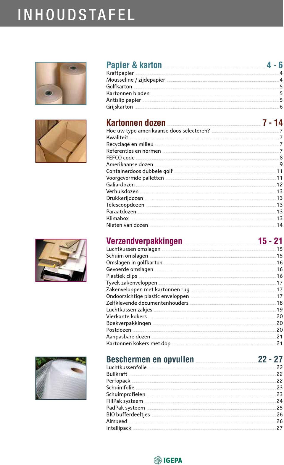 .. 11 Voorgevormde palletten... 11 Galia-dozen... 1 Verhuisdozen... 13 Drukkerijdozen... 13 Telescoopdozen... 13 Paraatdozen... 13 Klimabox... 13 Nieten van dozen... 14 Verzendverpakkingen.