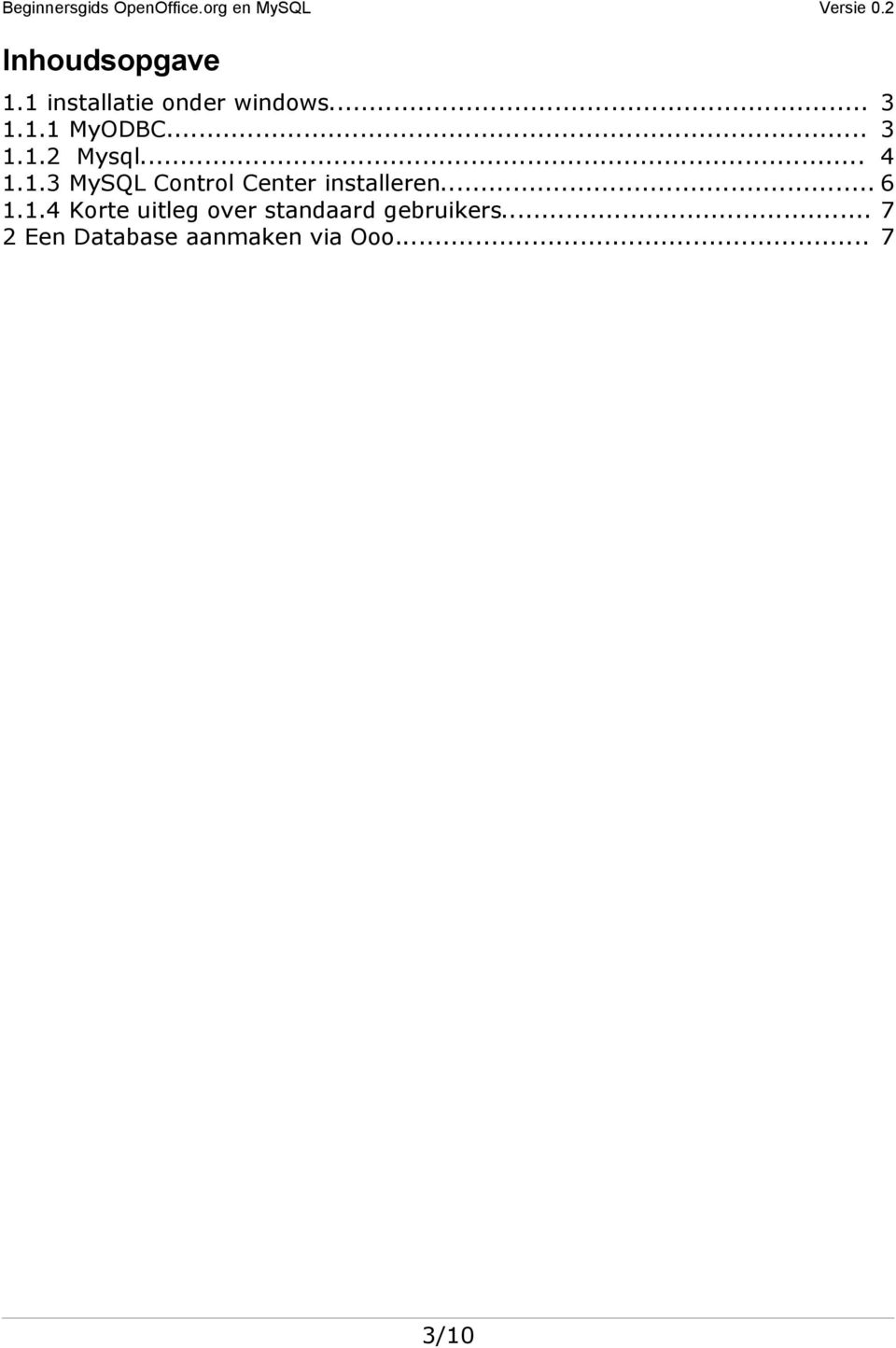 .. 4 1.1.3 MySQL Control Center installeren... 6 1.1.4 Korte uitleg over standaard gebruikers.