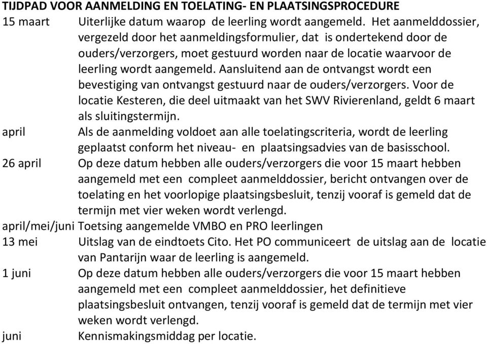 Aansluitend aan de ontvangst wordt een bevestiging van ontvangst gestuurd naar de ouders/verzorgers.