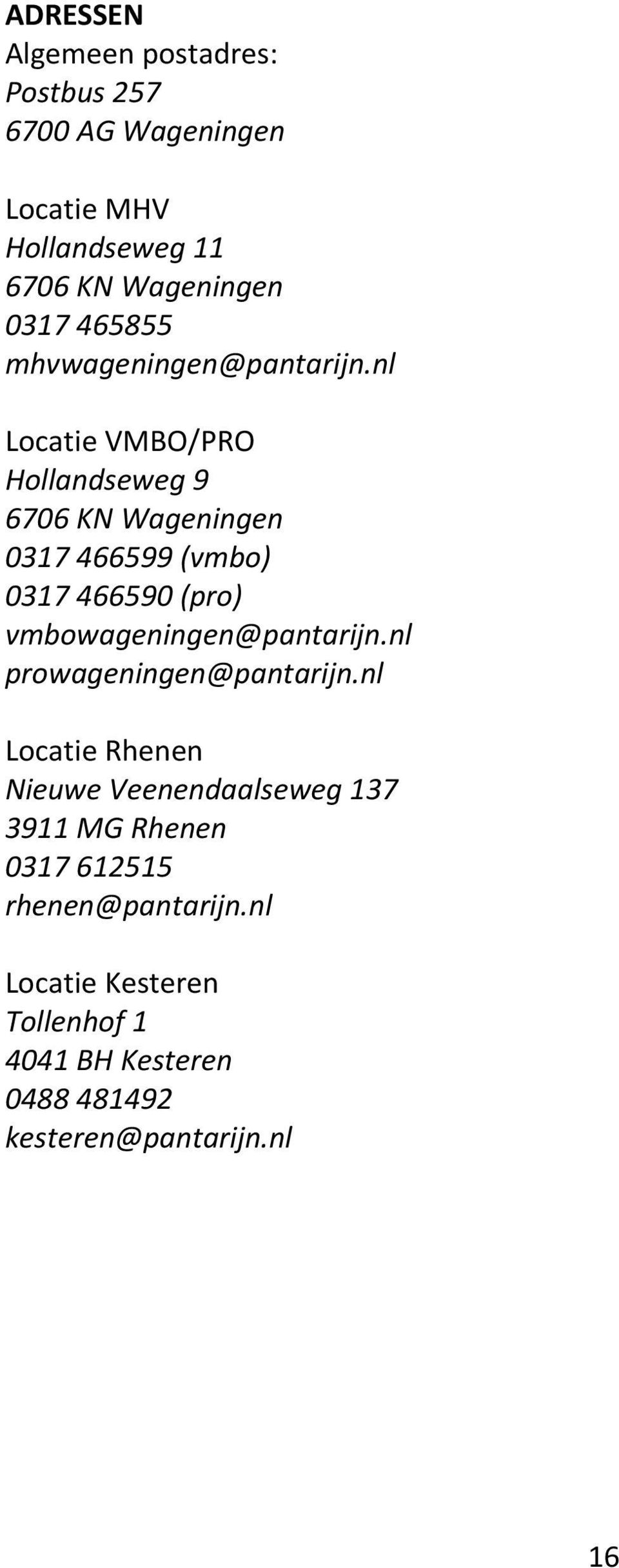 nl Locatie VMBO/PRO Hollandseweg 9 6706 KN Wageningen 0317 466599 (vmbo) 0317 466590 (pro)