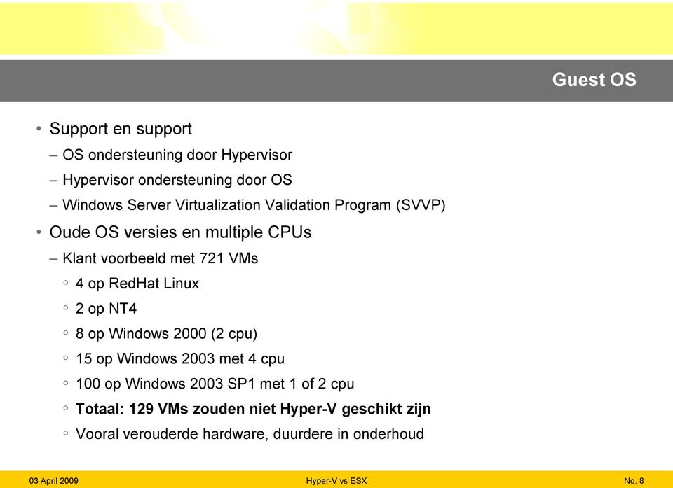 RedHat Linux 2 op NT4 8 op Windows 2000 (2 cpu) 15 op Windows 2003 met 4 cpu 100 op Windows 2003 SP1 met 1 of