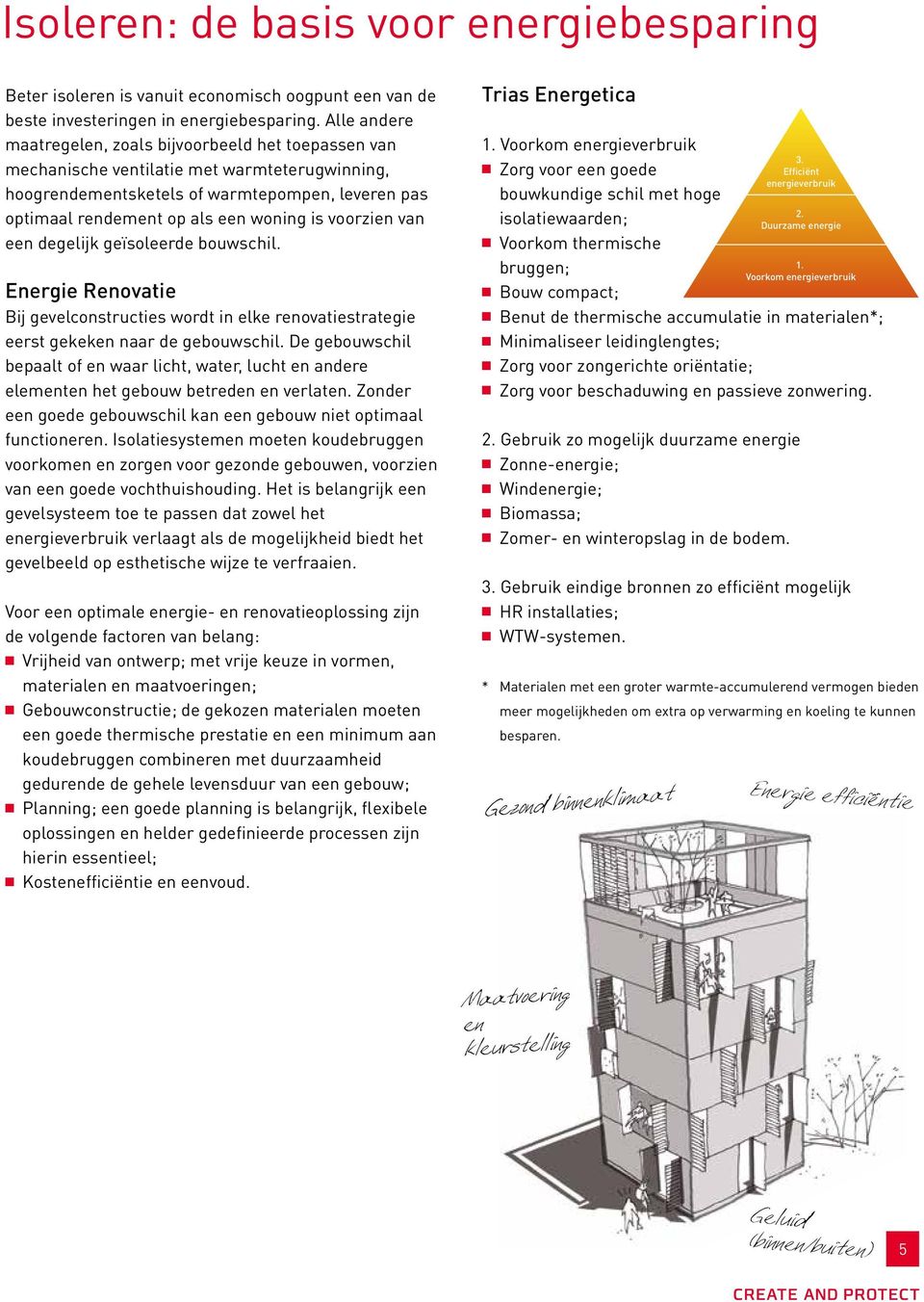 voorzien van een degelijk geïsoleerde bouwschil. Energie Renovatie Bij gevelconstructies wordt in elke renovatiestrategie eerst gekeken naar de gebouwschil.