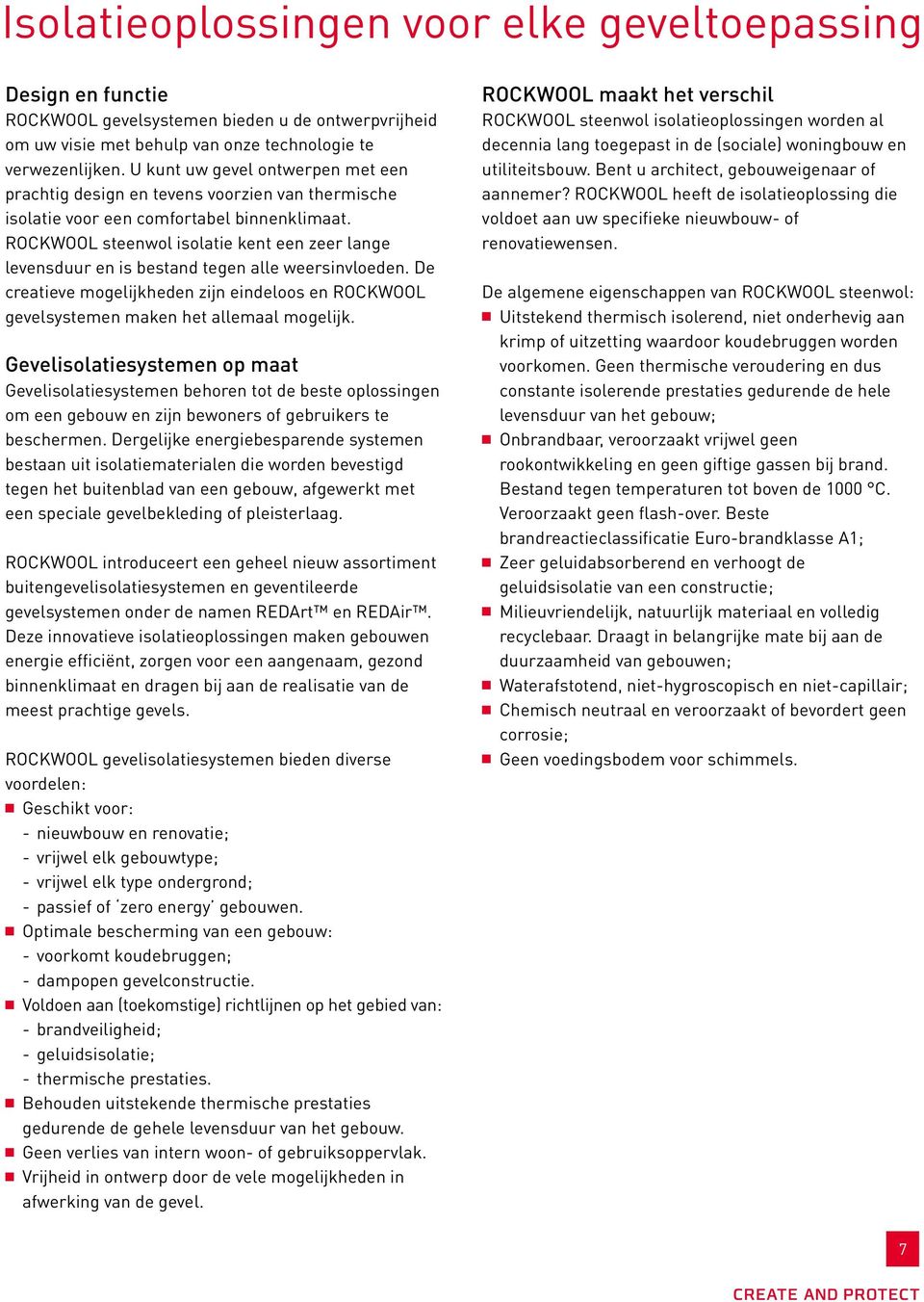 ROCKWOOL steenwol isolatie kent een zeer lange levensduur en is bestand tegen alle weersinvloeden. De creatieve mogelijkheden zijn eindeloos en ROCKWOOL gevelsystemen maken het allemaal mogelijk.