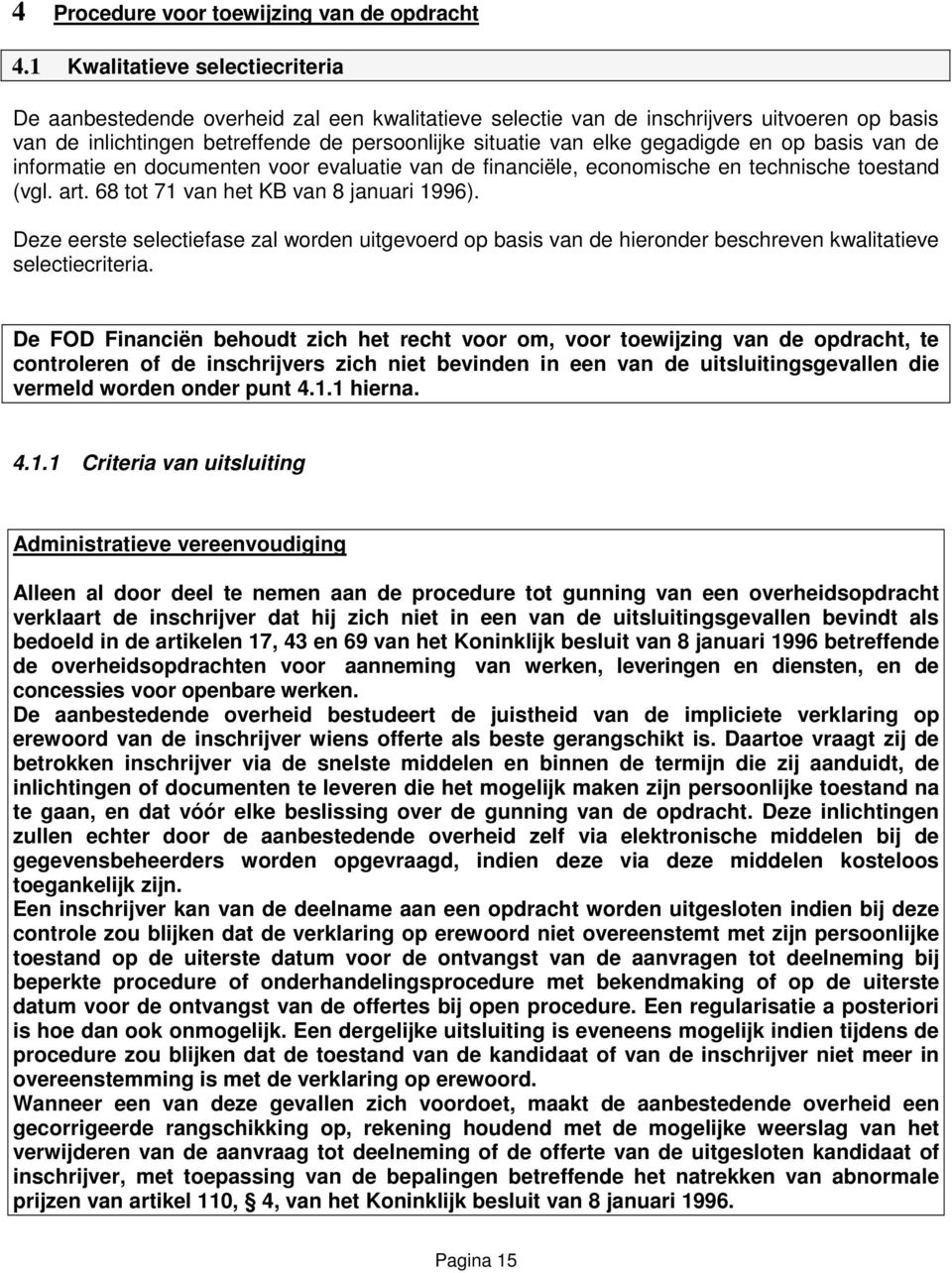 gegadigde en op basis van de informatie en documenten voor evaluatie van de financiële, economische en technische toestand (vgl. art. 68 tot 71 van het KB van 8 januari 1996).