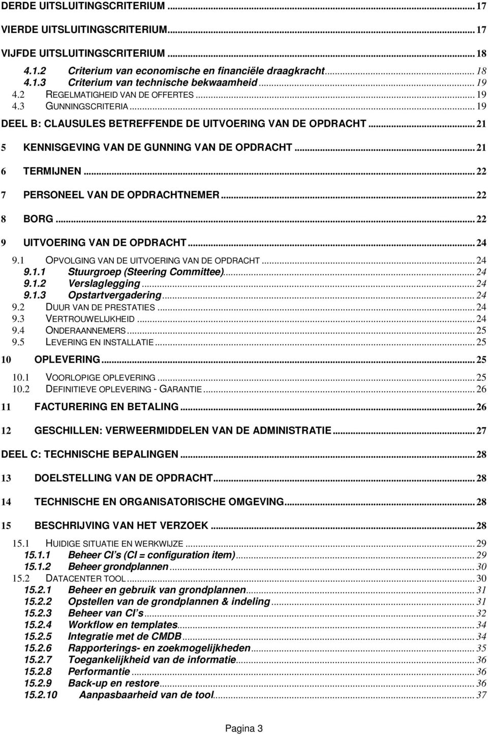 .. 21 6 TERMIJNEN... 22 7 PERSONEEL VAN DE OPDRACHTNEMER... 22 8 BORG... 22 9 UITVOERING VAN DE OPDRACHT... 24 9.1 OPVOLGING VAN DE UITVOERING VAN DE OPDRACHT... 24 9.1.1 Stuurgroep (Steering Committee).