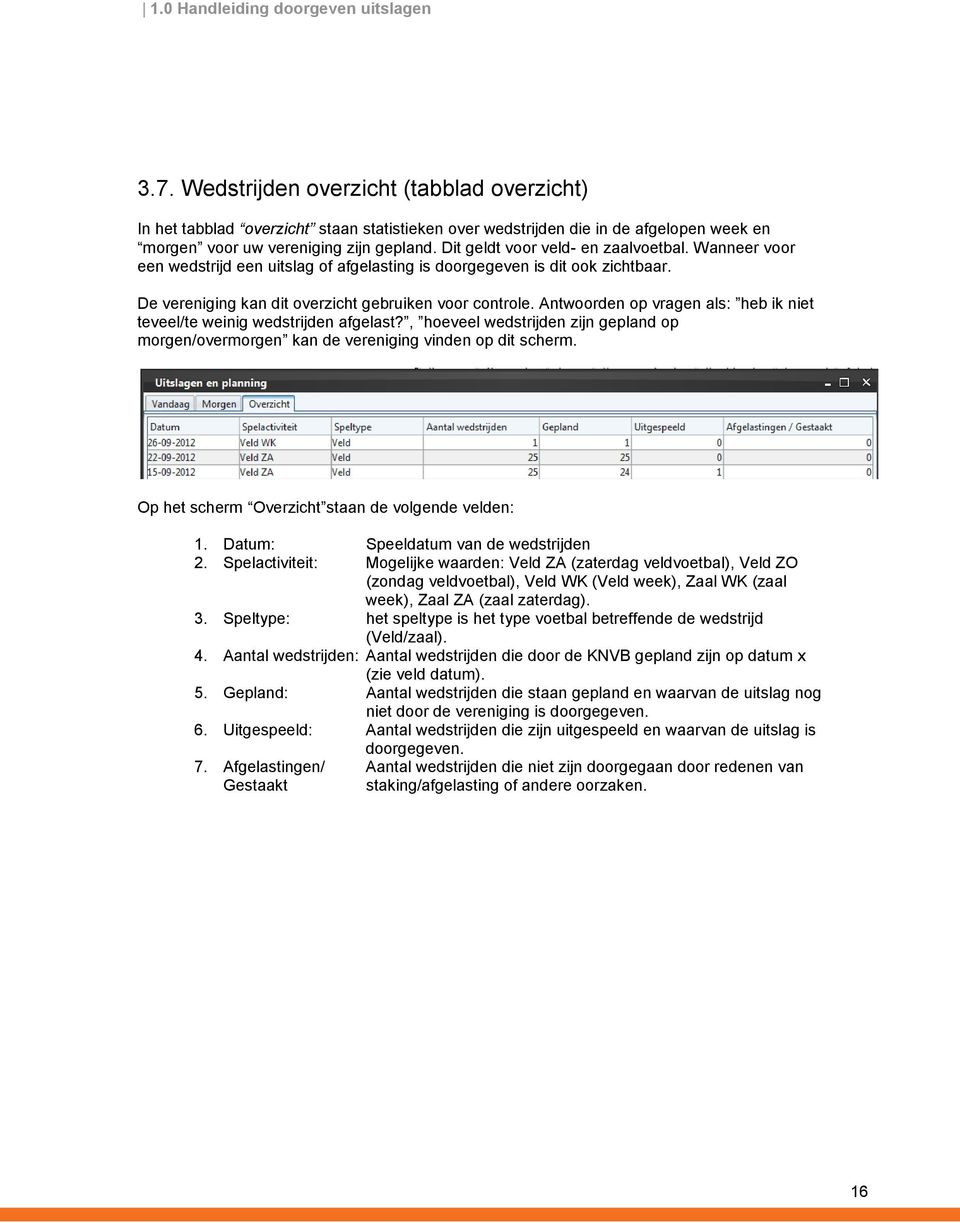 Antwoorden op vragen als: heb ik niet teveel/te weinig wedstrijden afgelast?, hoeveel wedstrijden zijn gepland op morgen/overmorgen kan de vereniging vinden op dit scherm.