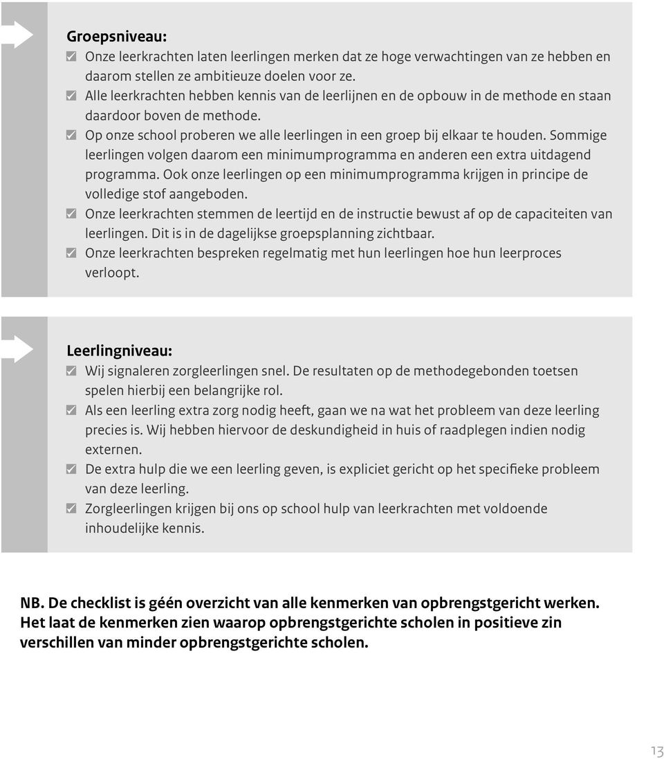 Sommige leerlingen volgen daarom een minimumprogramma en anderen een extra uitdagend programma. Ook onze leerlingen op een minimumprogramma krijgen in principe de volledige stof aangeboden.