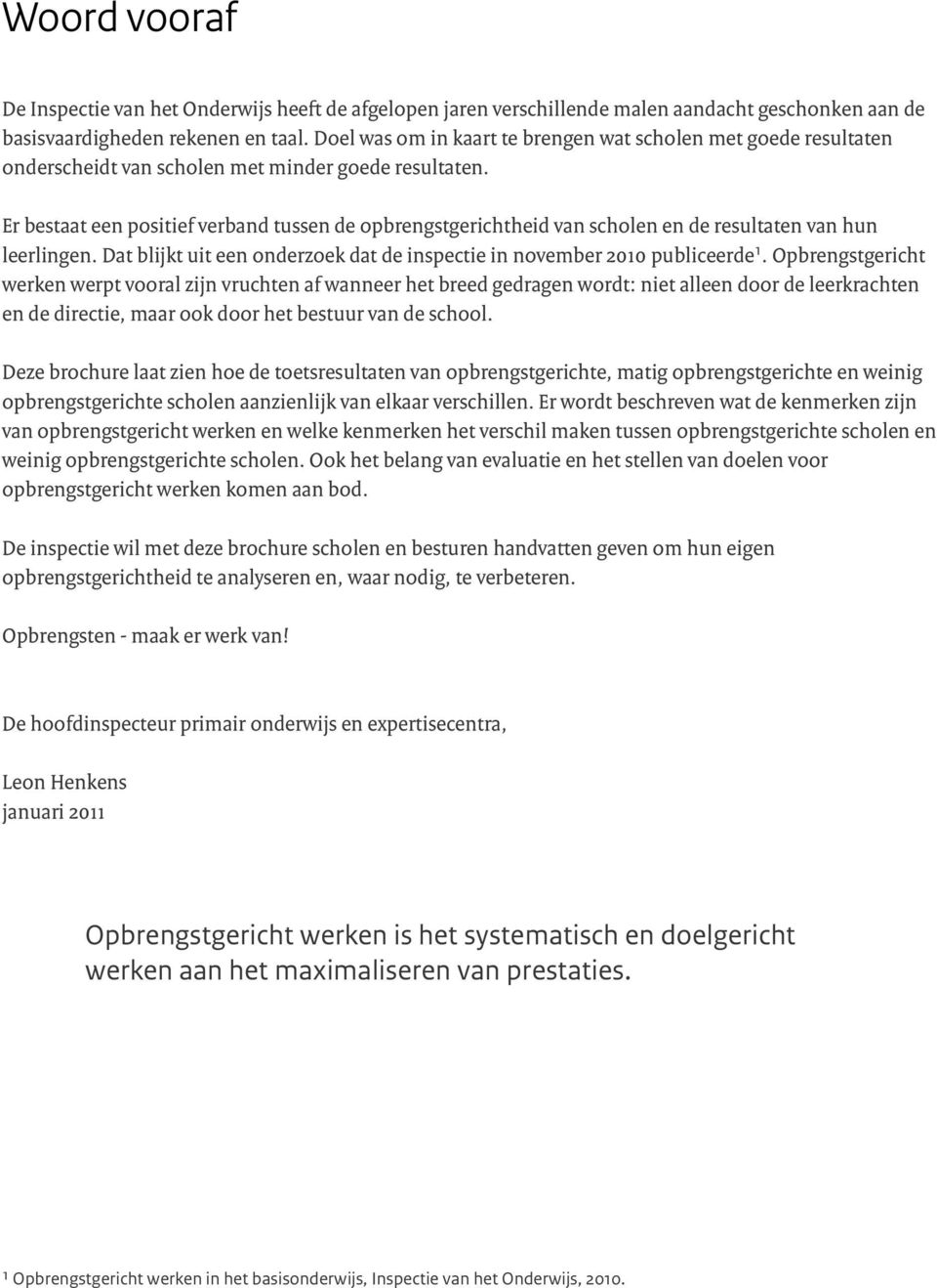 Er bestaat een positief verband tussen de opbrengstgerichtheid van en de resultaten van hun leerlingen. Dat blijkt uit een onderzoek dat de inspectie in november 2010 publiceerde1.