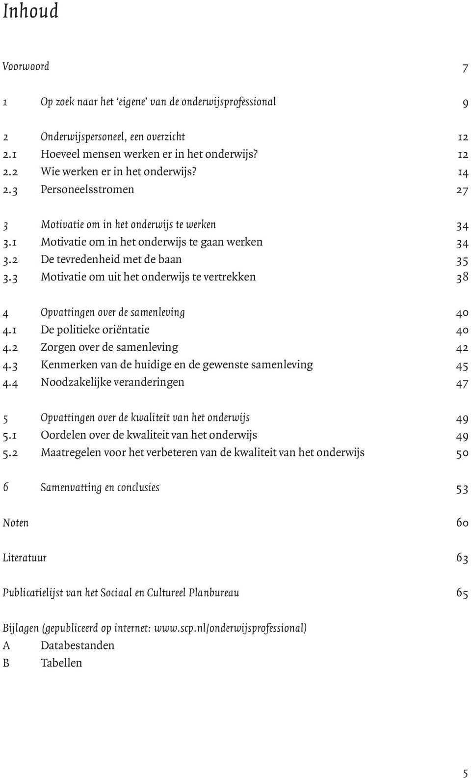 3 Motivatie om uit het onderwijs te vertrekken 38 4 Opvattingen over de samenleving 40 4.1 De politieke oriëntatie 40 4.2 Zorgen over de samenleving 42 4.