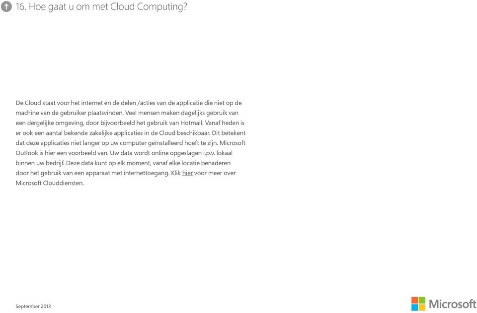 Vanaf heden is er ook een aantal bekende zakelijke applicaties in de Cloud beschikbaar. Dit betekent dat deze applicaties niet langer op uw computer geïnstalleerd hoeft te zijn.