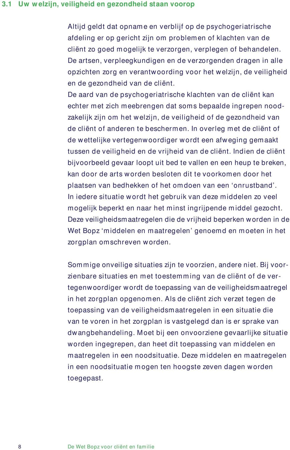 De aard van de psychogeriatrische klachten van de cliënt kan echter met zich meebrengen dat soms bepaalde ingrepen noodzakelijk zijn om het welzijn, de veiligheid of de gezondheid van de cliënt of