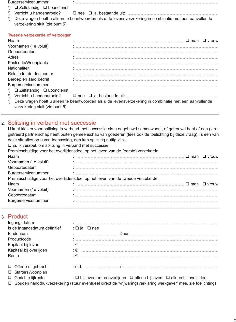 Tweede verzekerde of verzorger Voornamen (e voluit) Adres Postcode/Woonplaats Nationaliteit Relatie tot de deelnemer Beroep en aard bedrijf   2.