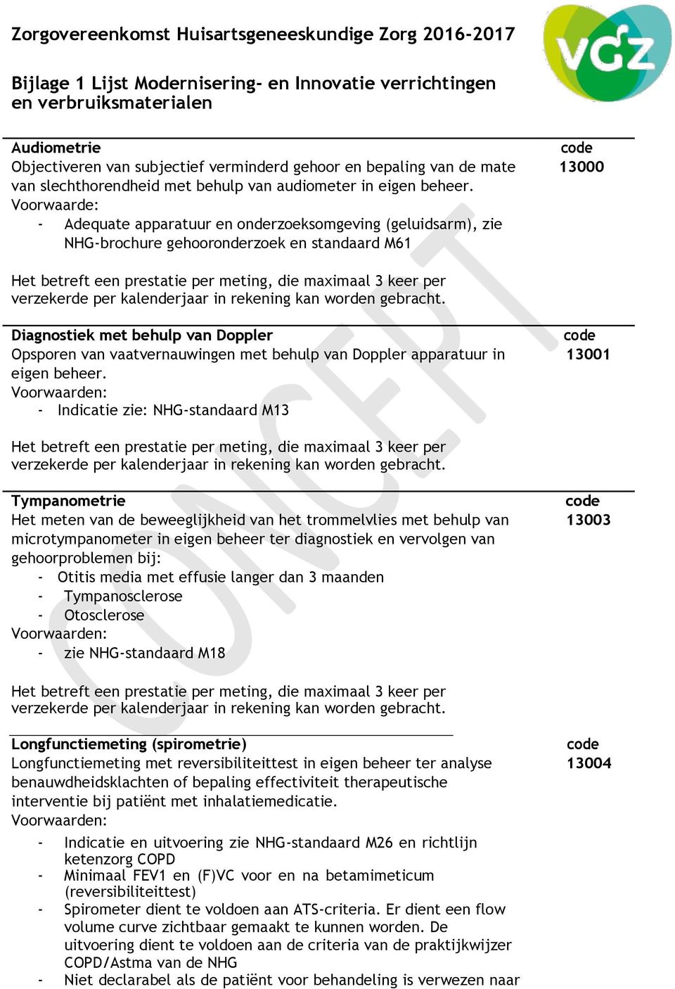 - Adequate apparatuur en onderzoeksomgeving (geluidsarm), zie NHG-brochure gehooronderzoek en standaard M61 Het betreft een prestatie per meting, die maximaal 3 keer per Diagnostiek met behulp van