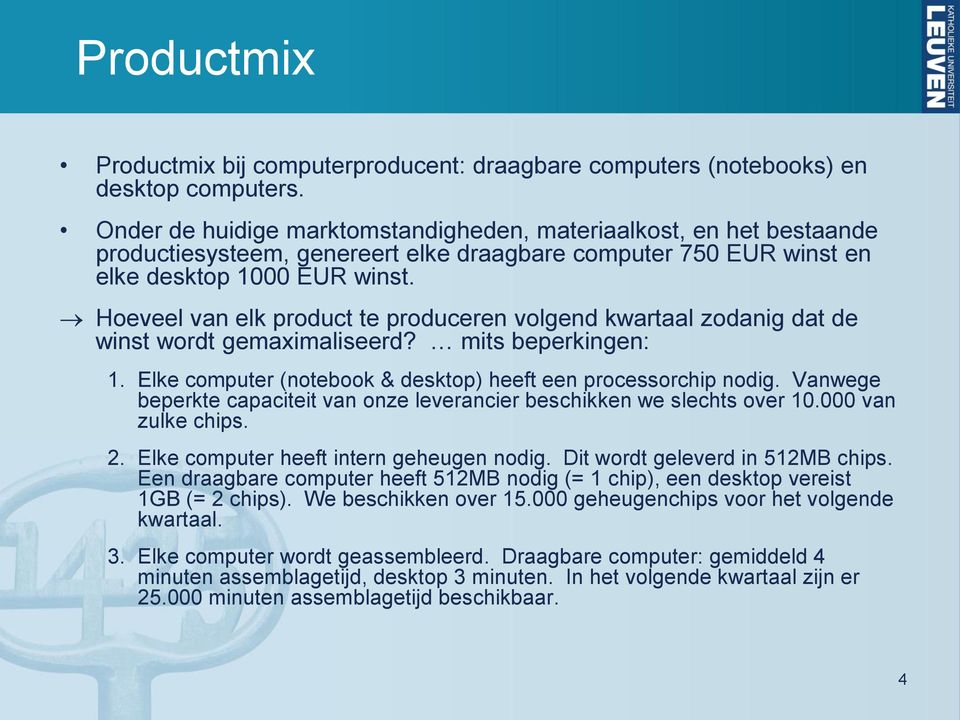 Hoeveel van elk product te produceren volgend kwartaal zodanig dat de wint wordt gemaximalieerd? mit beperkingen:. Elke computer (notebook & dektop) heeft een proceorchip nodig.