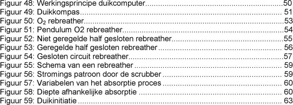 ..55 Figuur 53: Geregelde half gesloten rebreather... 56 Figuur 54: Gesloten circuit rebreather.