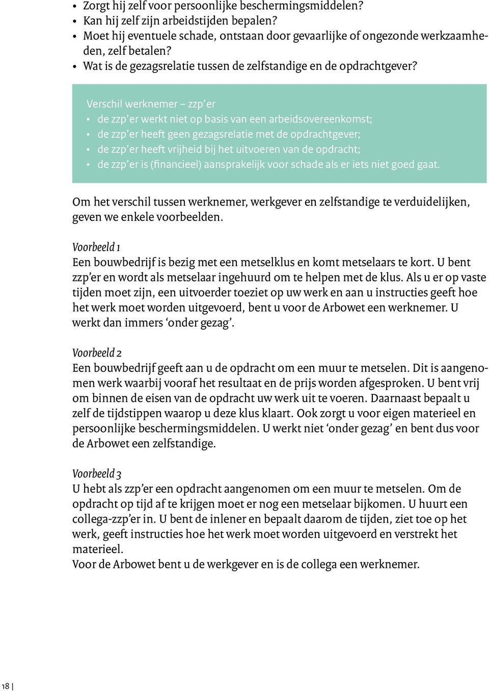 Verschil werknemer zzp er de zzp er werkt niet op basis van een arbeidsovereenkomst; de zzp er heeft geen gezagsrelatie met de opdrachtgever; de zzp er heeft vrijheid bij het uitvoeren van de