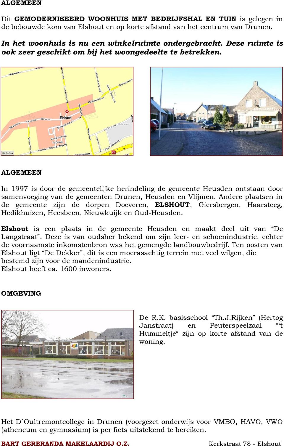ALGEMEEN In 1997 is door de gemeentelijke herindeling de gemeente Heusden ontstaan door samenvoeging van de gemeenten Drunen, Heusden en Vlijmen.