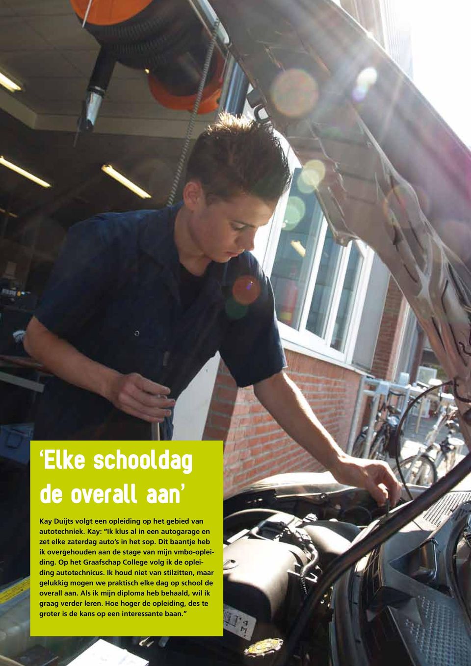 Dit baantje heb ik overgehouden aan de stage van mijn vmbo-opleiding. Op het Graafschap College volg ik de opleiding autotechnicus.