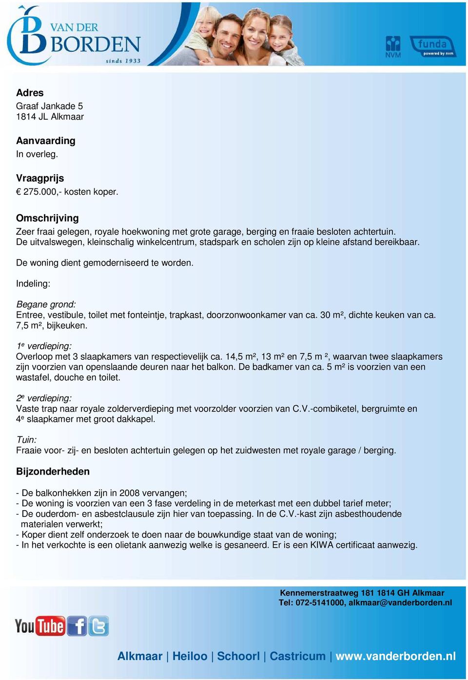 De uitvalswegen, kleinschalig winkelcentrum, stadspark en scholen zijn op kleine afstand bereikbaar. De woning dient gemoderniseerd te worden.