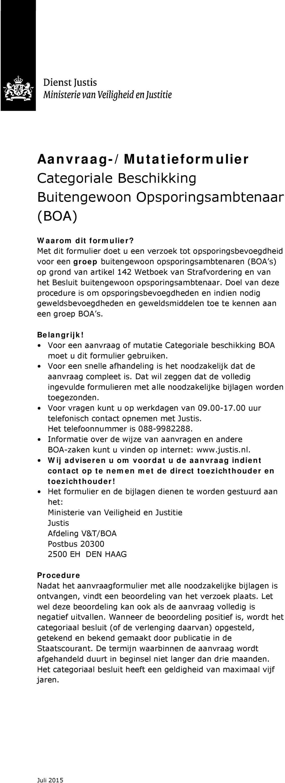 buitengewoon opsporingsambtenaar. Doel van deze procedure is om opsporingsbevoegdheden en indien nodig geweldsbevoegdheden en geweldsmiddelen toe te kennen aan een groep BOA s. Belangrijk!