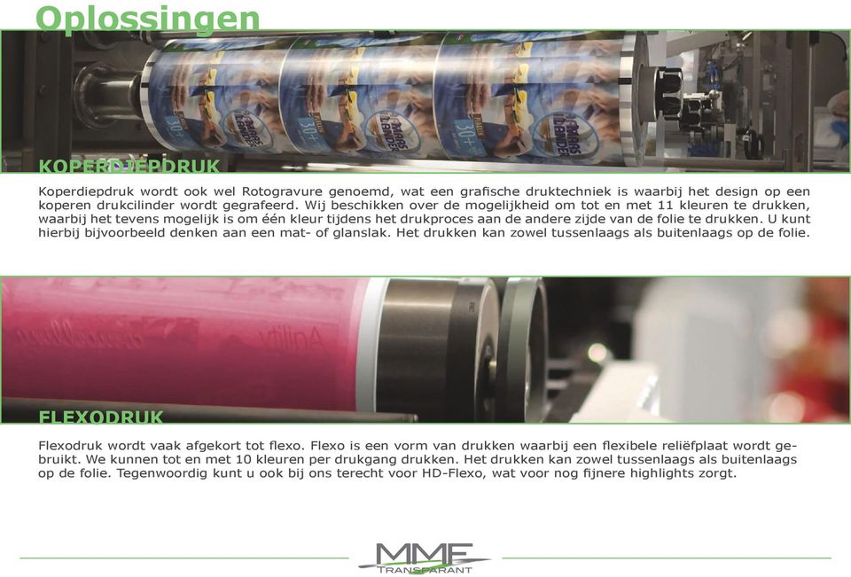 U kunt hierbij bijvoorbeeld denken aan een mat- of glanslak. Het drukken kan zowel tussenlaags als buitenlaags op de folie. FLEXODRUK Flexodruk wordt vaak afgekort tot flexo.