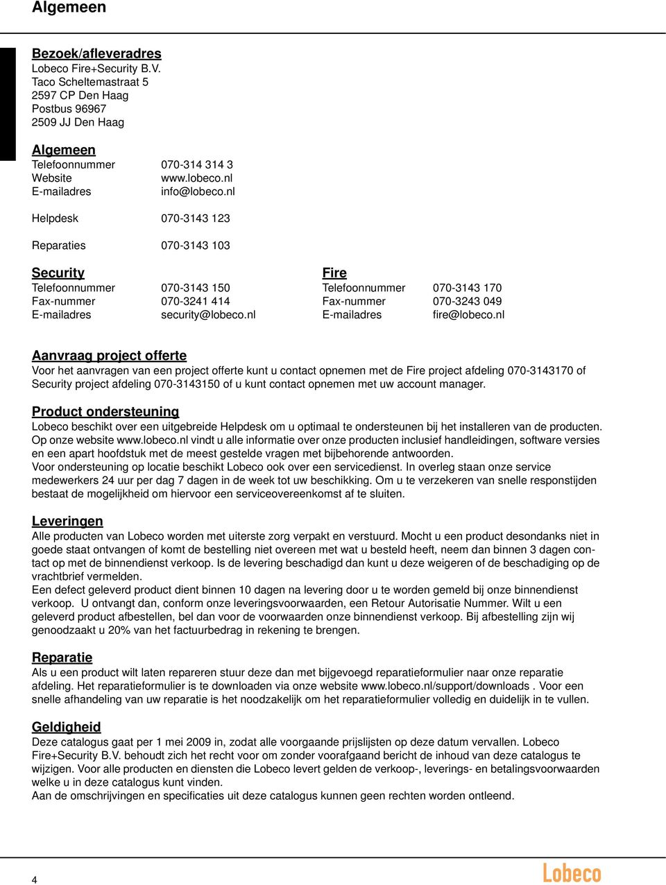 nl Helpdesk 070-3143 123 Reparaties 070-3143 103 Security Fire Telefoonnummer 070-3143 150 Telefoonnummer 070-3143 170 Fax-nummer 070-3241 414 Fax-nummer 070-3243 049 E-mailadres security@lobeco.