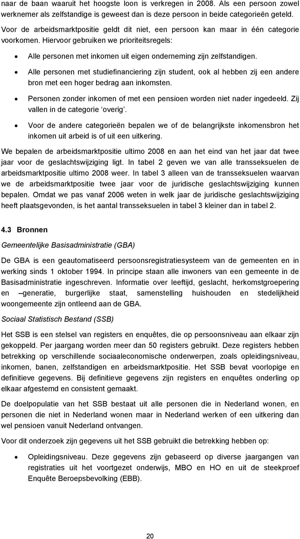 Hiervoor gebruiken we prioriteitsregels: Alle personen met inkomen uit eigen onderneming zijn zelfstandigen.