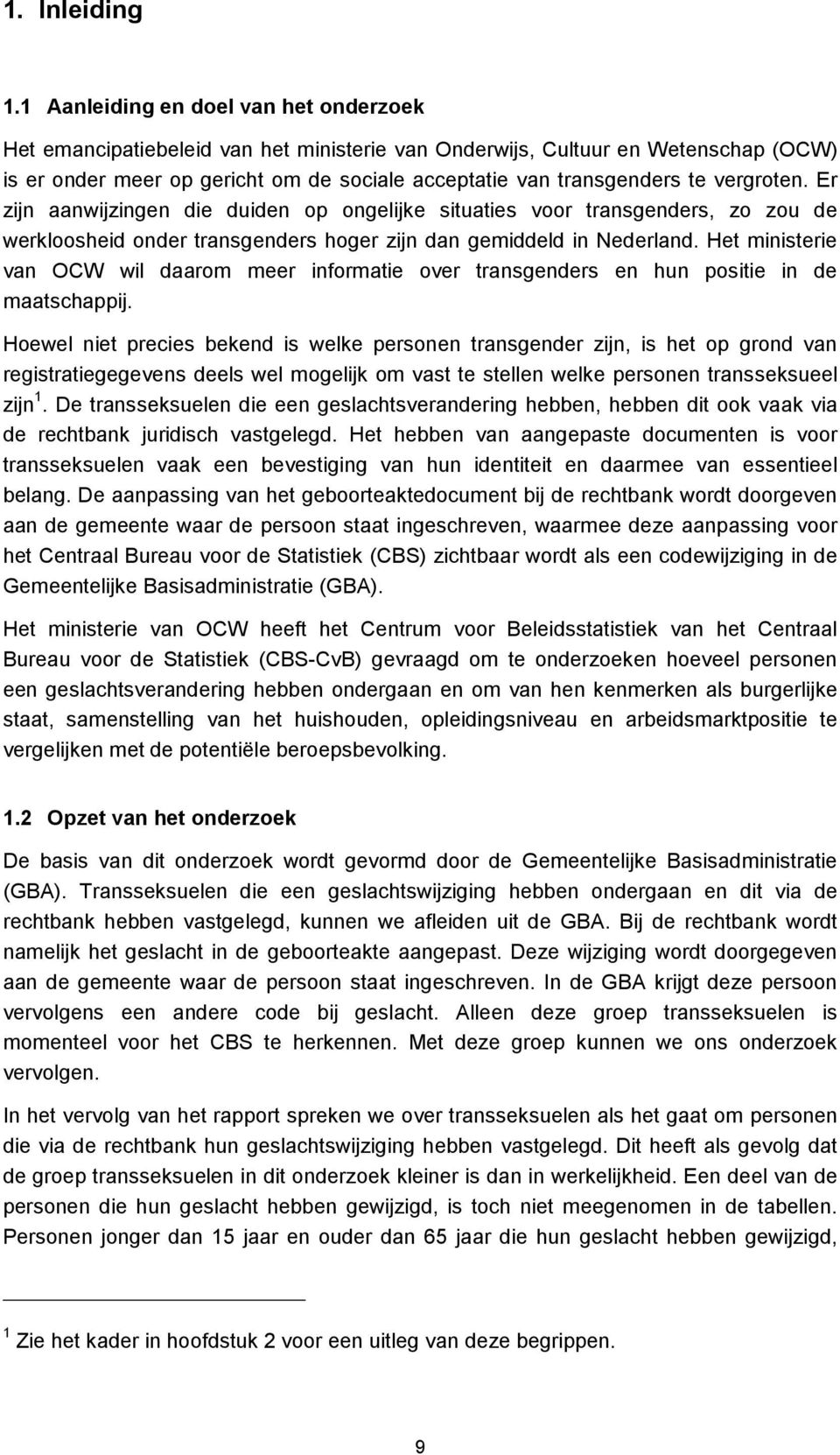 vergroten. Er zijn aanwijzingen die duiden op ongelijke situaties voor transgenders, zo zou de werkloosheid onder transgenders hoger zijn dan gemiddeld in Nederland.