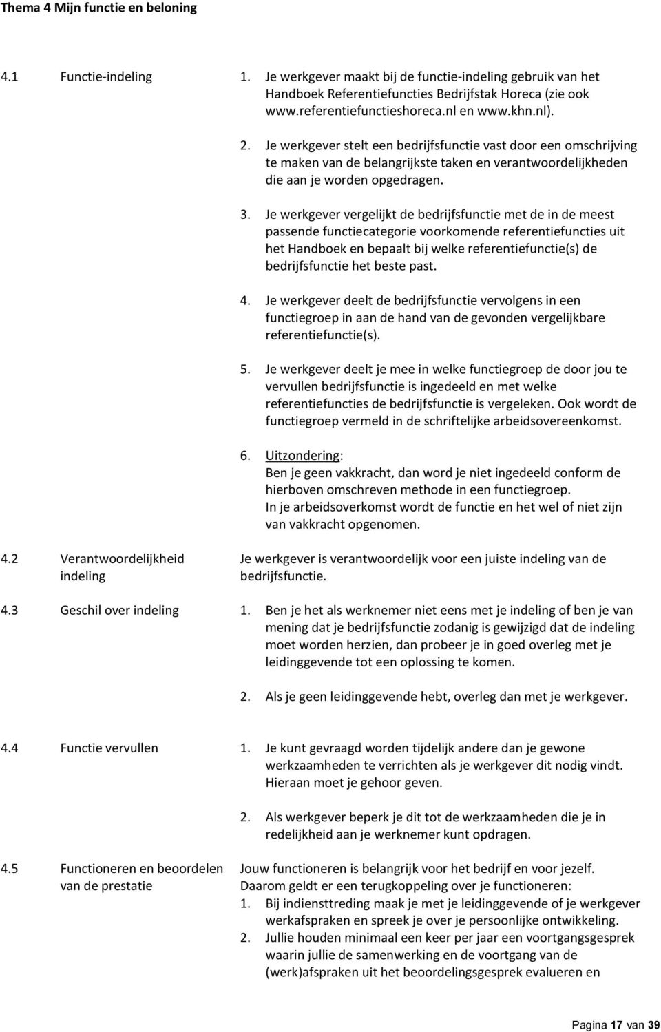 Je werkgever stelt een bedrijfsfunctie vast door een omschrijving te maken van de belangrijkste taken en verantwoordelijkheden die aan je worden opgedragen. 3.