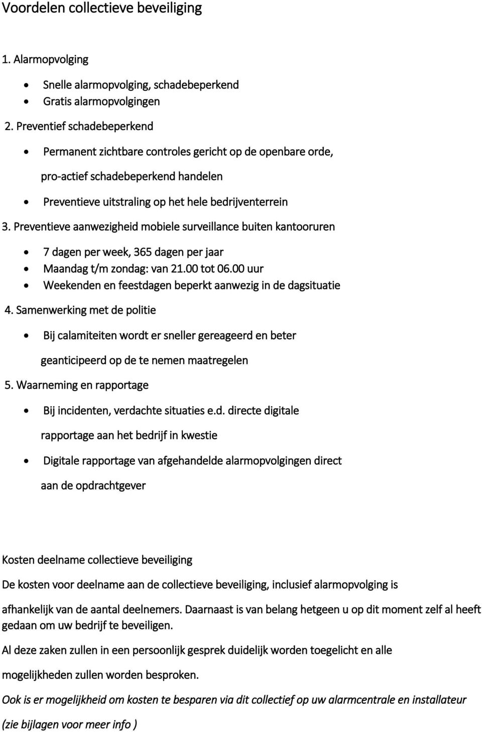 Preventieve aanwezigheid mobiele surveillance buiten kantooruren 7 dagen per week, 365 dagen per jaar Maandag t/m zondag: van 21.00 tot 06.