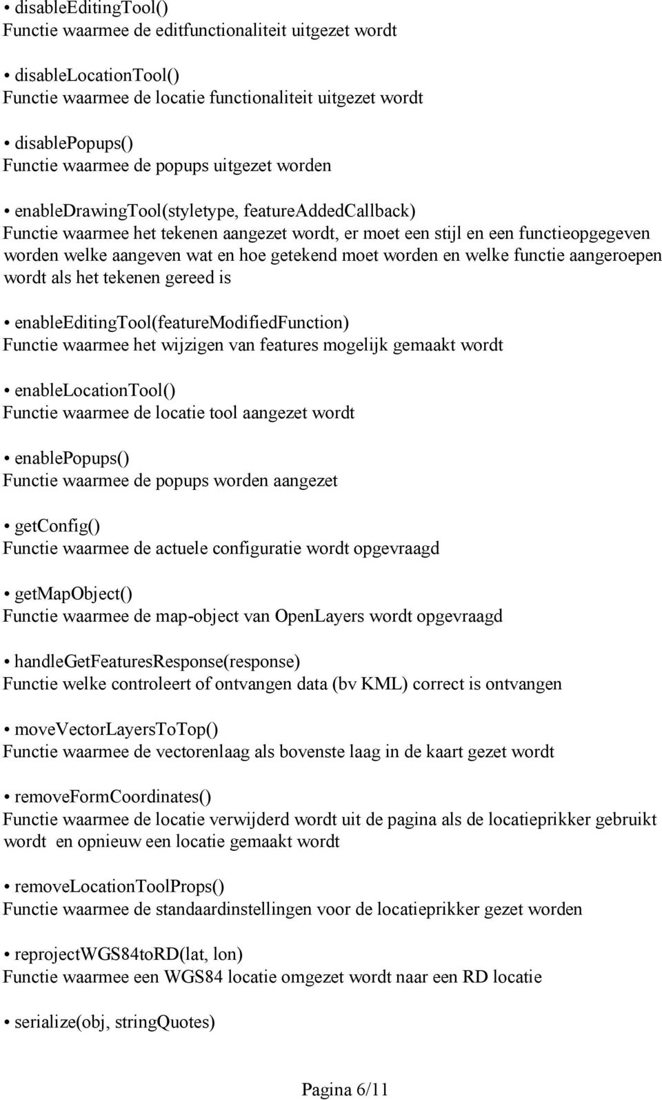 worden en welke functie aangeroepen wordt als het tekenen gereed is enableeditingtool(featuremodifiedfunction) Functie waarmee het wijzigen van features mogelijk gemaakt wordt enablelocationtool()