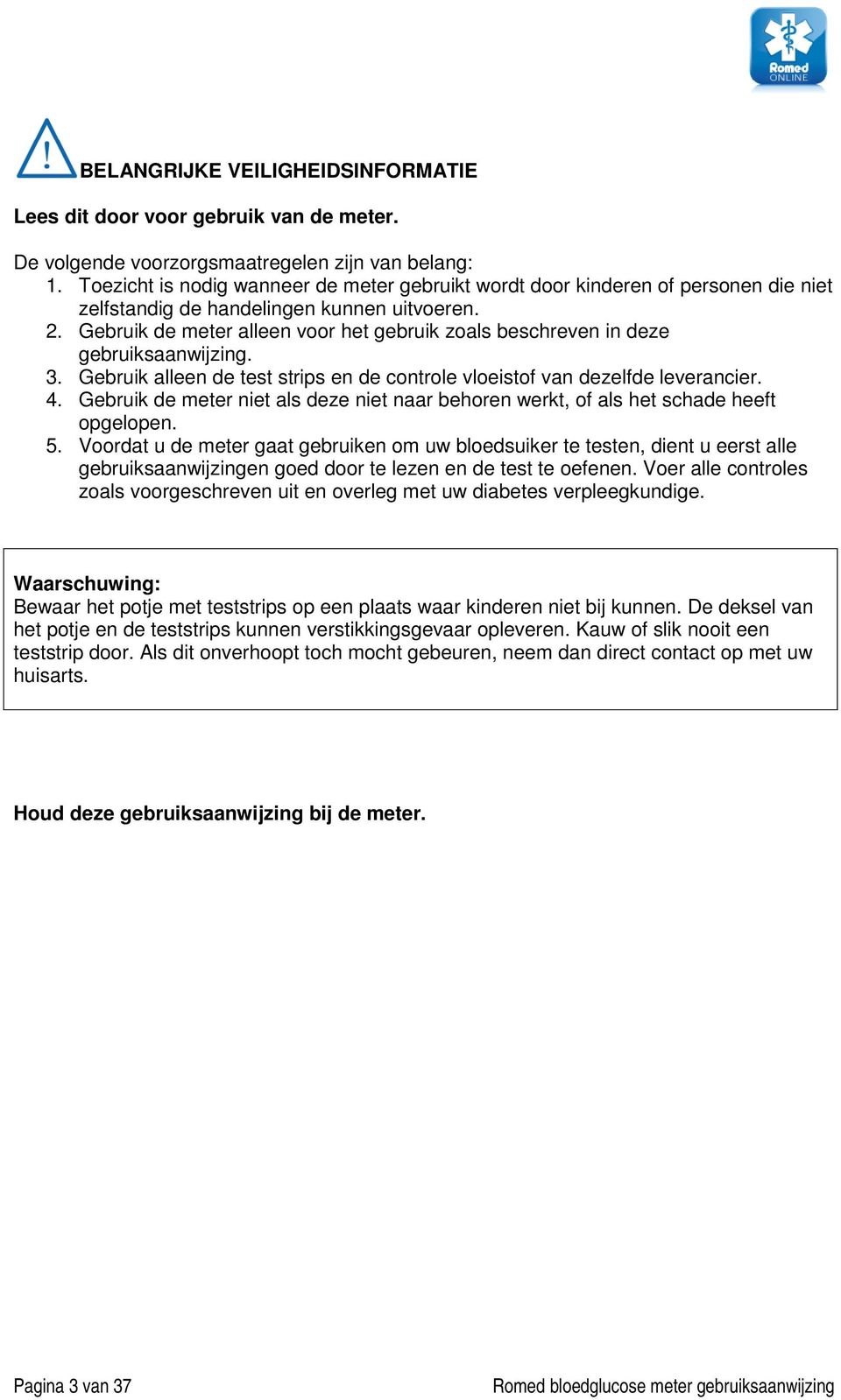 Gebruik de meter alleen voor het gebruik zoals beschreven in deze gebruiksaanwijzing. 3. Gebruik alleen de test strips en de controle vloeistof van dezelfde leverancier. 4.