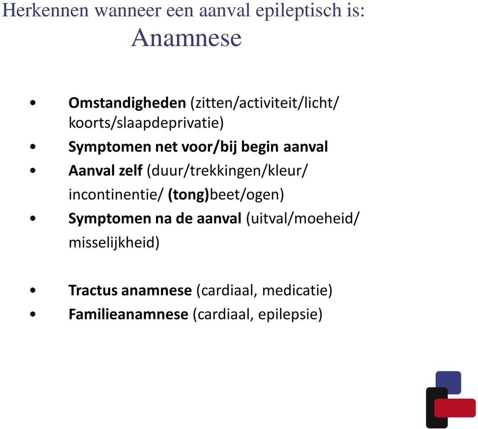 Aanval zelf (duur/trekkingen/kleur/ incontinentie/ (tong)beet/ogen) Symptomen na de