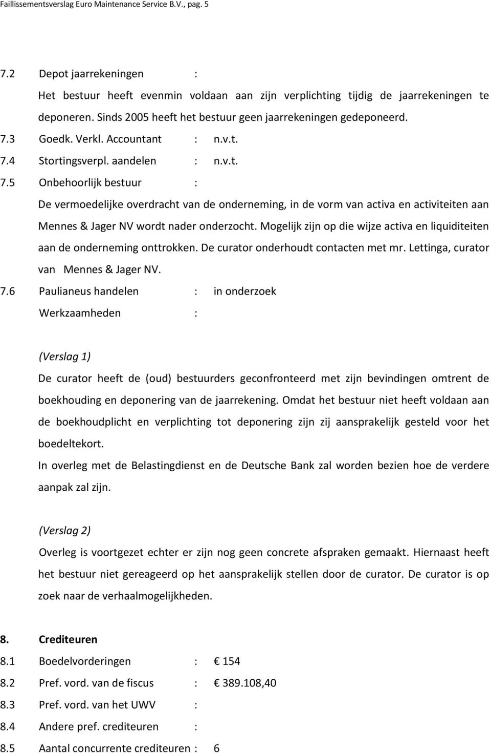 5 Onbehoorlijk bestuur : De vermoedelijke overdracht van de onderneming, in de vorm van activa en activiteiten aan Mennes & Jager NV wordt nader onderzocht.